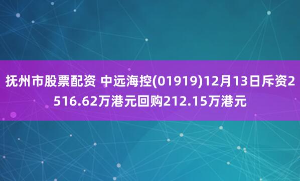 抚州市股票配资 中远海控(01919)12月13日斥资2516.62万港元回购212.15万港元