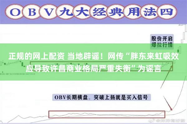 正规的网上配资 当地辟谣！网传“胖东来虹吸效应导致许昌商业格局严重失衡”为谣言