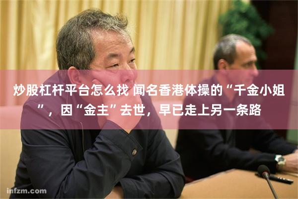 炒股杠杆平台怎么找 闻名香港体操的“千金小姐”，因“金主”去世，早已走上另一条路